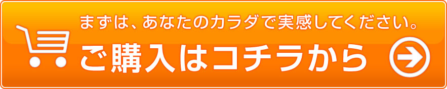 まずは、あなたのカラダで実感してください。ご購入はコチラから
