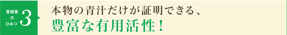 素材のひみつ3,本物の青汁だけが証明できる、豊富な有用活性!